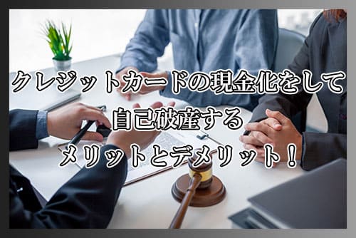 クレジットカードの現金化をして自己破産するメリットとデメリット！